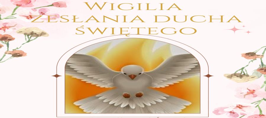 WIGILIA UROCZYSTOŚCI ZESŁANIA DUCHA ŚWIĘTEGO
